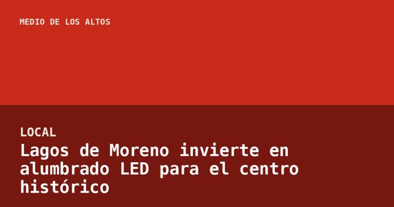 Lagos de Moreno invierte en alumbrado LED para el centro histórico