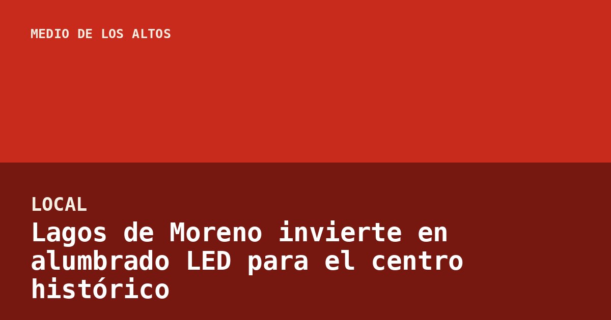 Lagos de Moreno invierte en alumbrado LED para el centro histórico