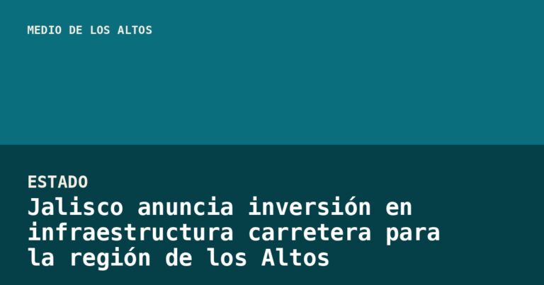 Jalisco anuncia inversión en infraestructura carretera para la región de los Altos