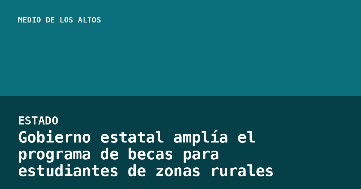 Gobierno estatal amplía el programa de becas para estudiantes de zonas rurales