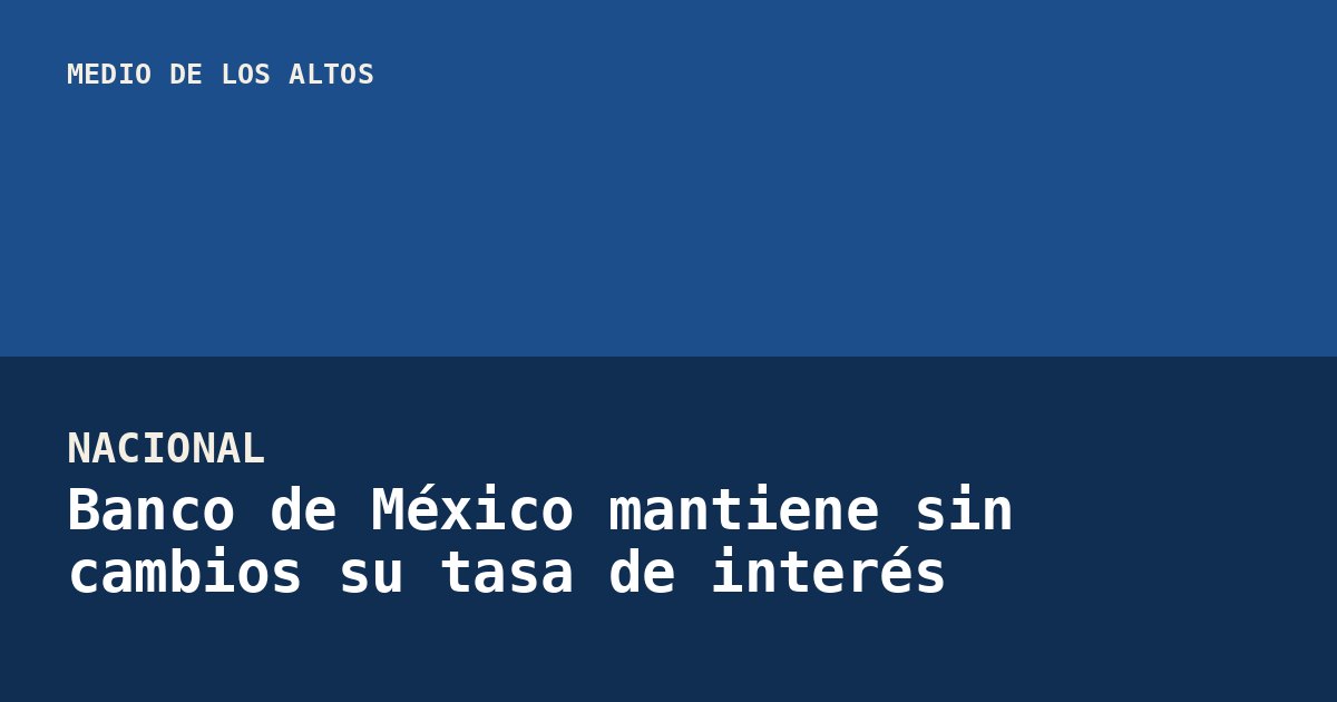 Banco de México mantiene sin cambios su tasa de interés
