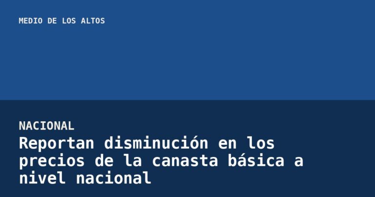 Reportan disminución en los precios de la canasta básica a nivel nacional
