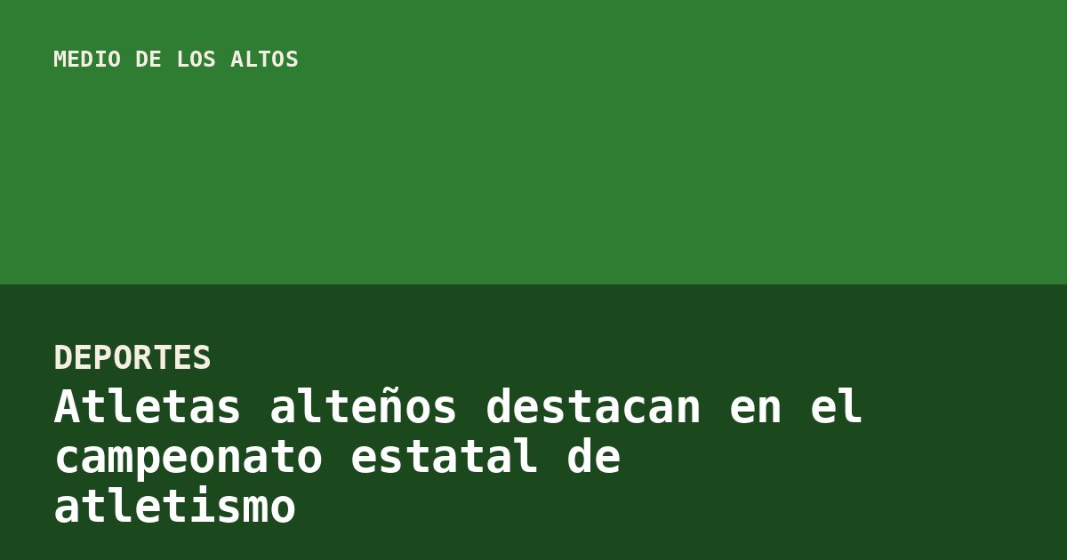 Atletas alteños destacan en el campeonato estatal de atletismo