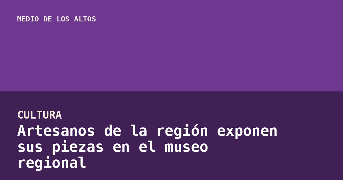 Artesanos de la región exponen sus piezas en el museo regional