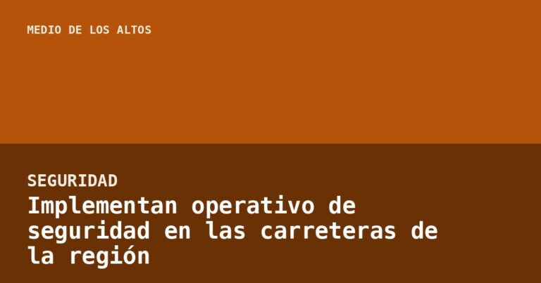 Implementan operativo de seguridad en las carreteras de la región