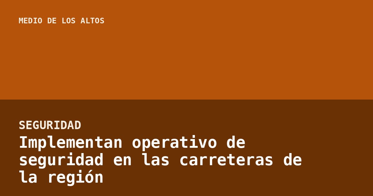 Implementan operativo de seguridad en las carreteras de la región